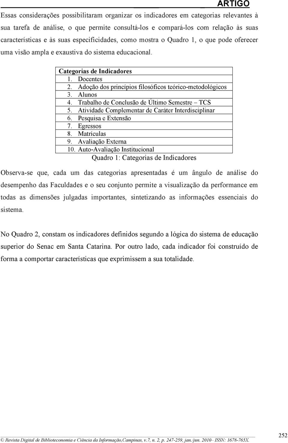 Adoção dos princípios filosóficos teórico-metodológicos 3. Alunos 4. Trabalho de Conclusão de Último Semestre TCS 5. Atividade Complementar de Caráter Interdisciplinar 6. Pesquisa e Extensão 7.