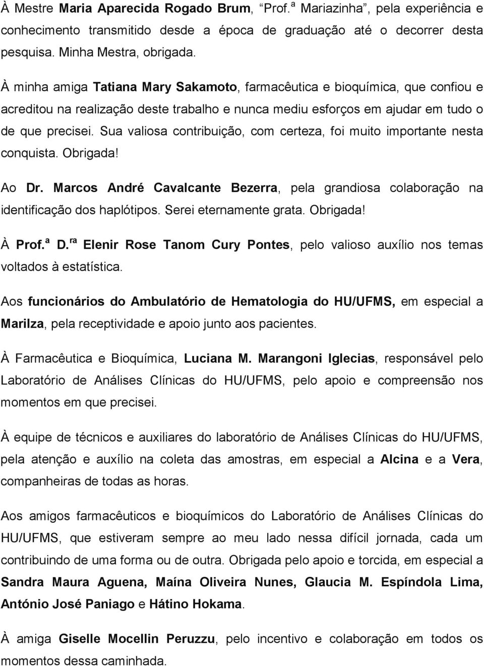 Sua valiosa contribuição, com certeza, foi muito importante nesta conquista. Obrigada! Ao Dr. Marcos André Cavalcante Bezerra, pela grandiosa colaboração na identificação dos haplótipos.