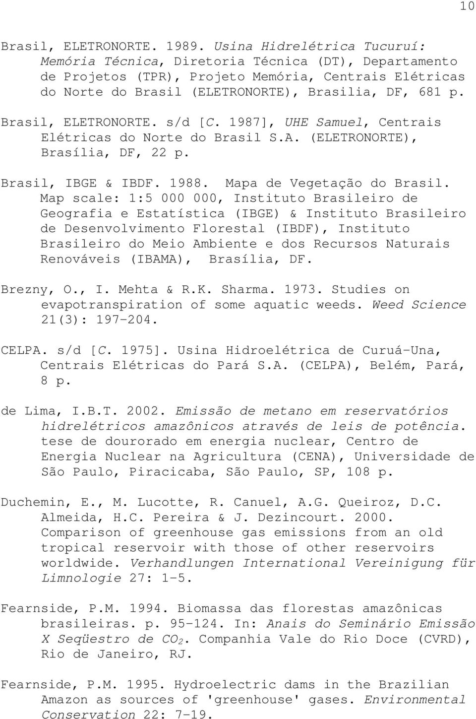 Brasil, ELETRONORTE. s/d [C. 1987], UHE Samuel, Centrais Elétricas do Norte do Brasil S.A. (ELETRONORTE), Brasília, DF, 22 p. Brasil, IBGE & IBDF. 1988. Mapa de Vegetação do Brasil.