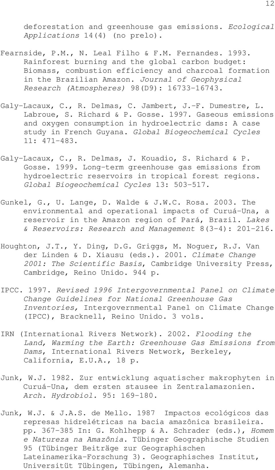 Galy-Lacaux, C., R. Delmas, C. Jambert, J.-F. Dumestre, L. Labroue, S. Richard & P. Gosse. 1997. Gaseous emissions and oxygen consumption in hydroelectric dams: A case study in French Guyana.