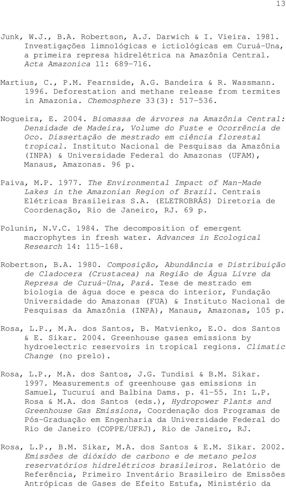 Biomassa de árvores na Amazônia Central: Densidade de Madeira, Volume do Fuste e Ocorrência de Oco. Dissertação de mestrado em ciência florestal tropical.