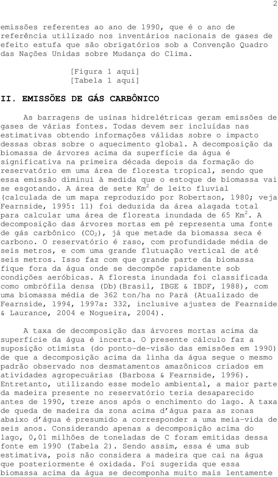 Todas devem ser incluídas nas estimativas obtendo informações válidas sobre o impacto dessas obras sobre o aquecimento global.