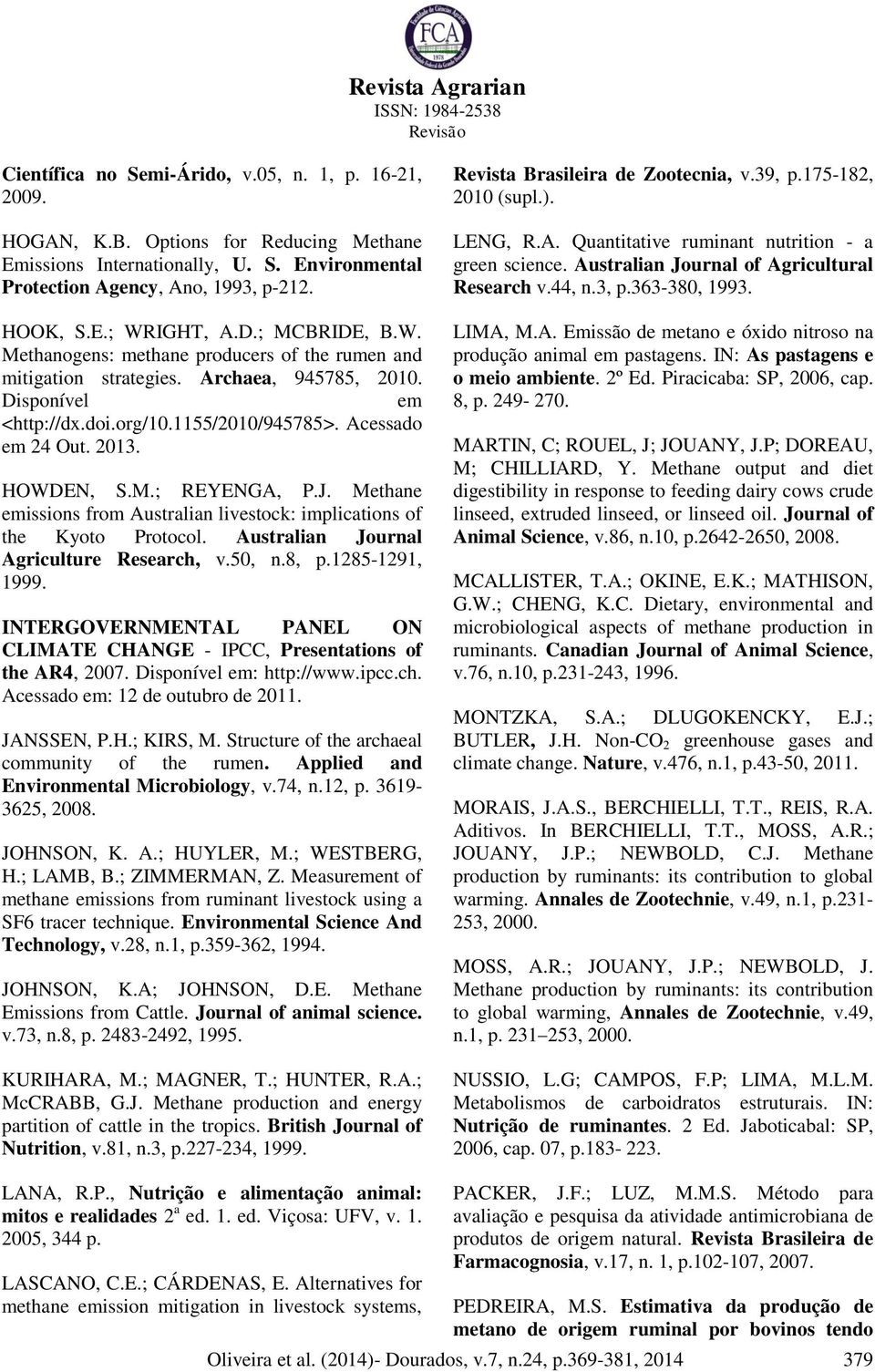 HOWDEN, S.M.; REYENGA, P.J. Methane emissions from Australian livestock: implications of the Kyoto Protocol. Australian Journal Agriculture Research, v.50, n.8, p.1285-1291, 1999.