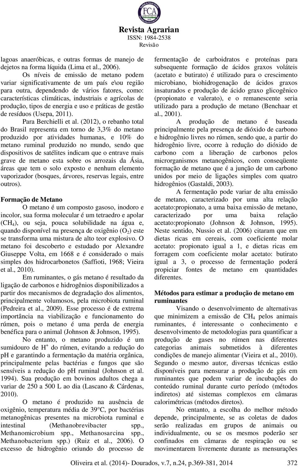 tipos de energia e uso e práticas de gestão de resíduos (Usepa, 2011). Para Berchielli et al.