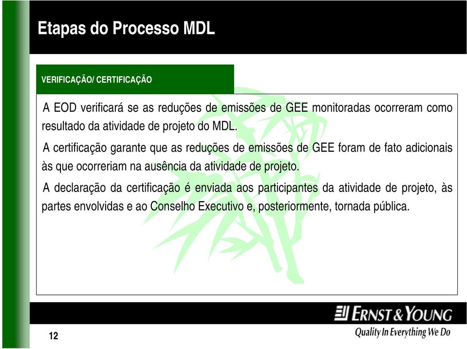 A certificação garante que as reduções de emissões de GEE foram de fato adicionais às que ocorreriam na ausência da