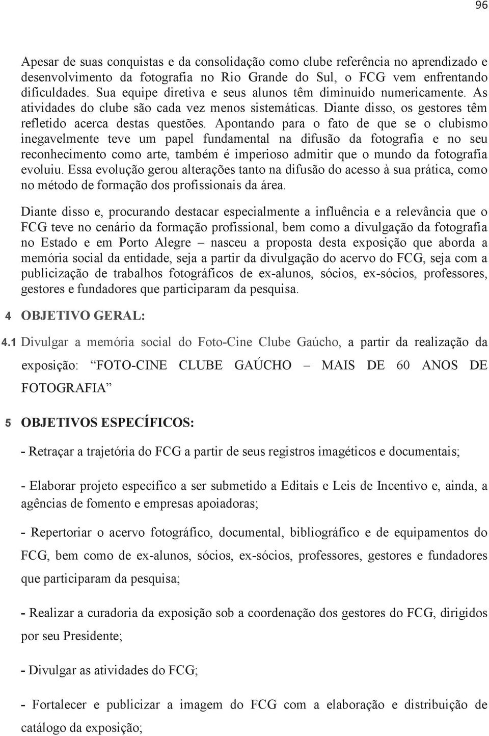 Apontando para o fato de que se o clubismo inegavelmente teve um papel fundamental na difusão da fotografia e no seu reconhecimento como arte, também é imperioso admitir que o mundo da fotografia