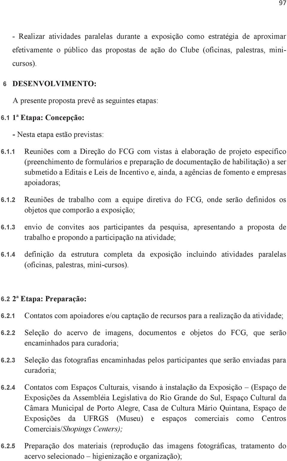 1ª Etapa: Concepção: - Nesta etapa estão previstas: 6.1.1 Reuniões com a Direção do FCG com vistas à elaboração de projeto específico (preenchimento de formulários e preparação de documentação de