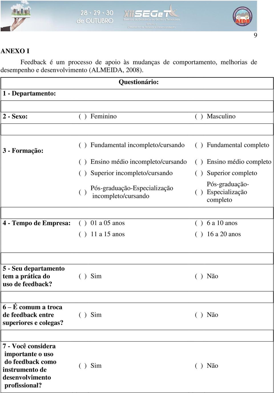 ( ) Superior ( ) Pós-graduação-Especialização in/cursando ( ) Pós-graduação- Especialização 4 - Tempo de Empresa: ( ) 01 a 05 anos ( ) 6 a 10 anos ( ) 11 a 15 anos ( ) 16 a 20 anos 5 - Seu