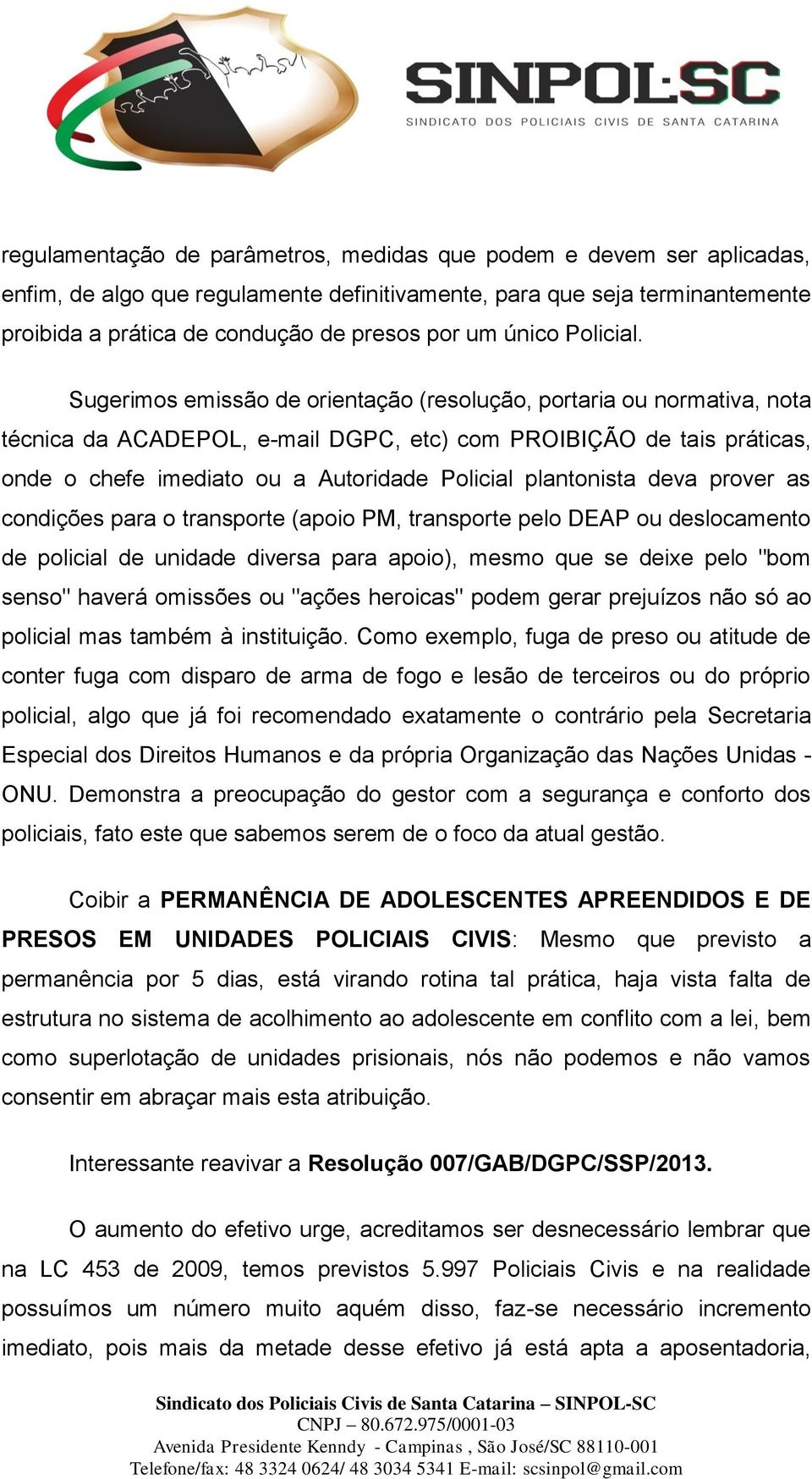 Sugerimos emissão de orientação (resolução, portaria ou normativa, nota técnica da ACADEPOL, e-mail DGPC, etc) com PROIBIÇÃO de tais práticas, onde o chefe imediato ou a Autoridade Policial