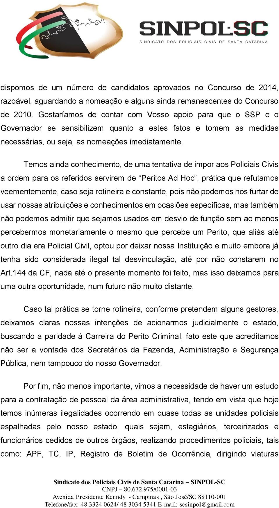 Temos ainda conhecimento, de uma tentativa de impor aos Policiais Civis a ordem para os referidos servirem de Peritos Ad Hoc, prática que refutamos veementemente, caso seja rotineira e constante,