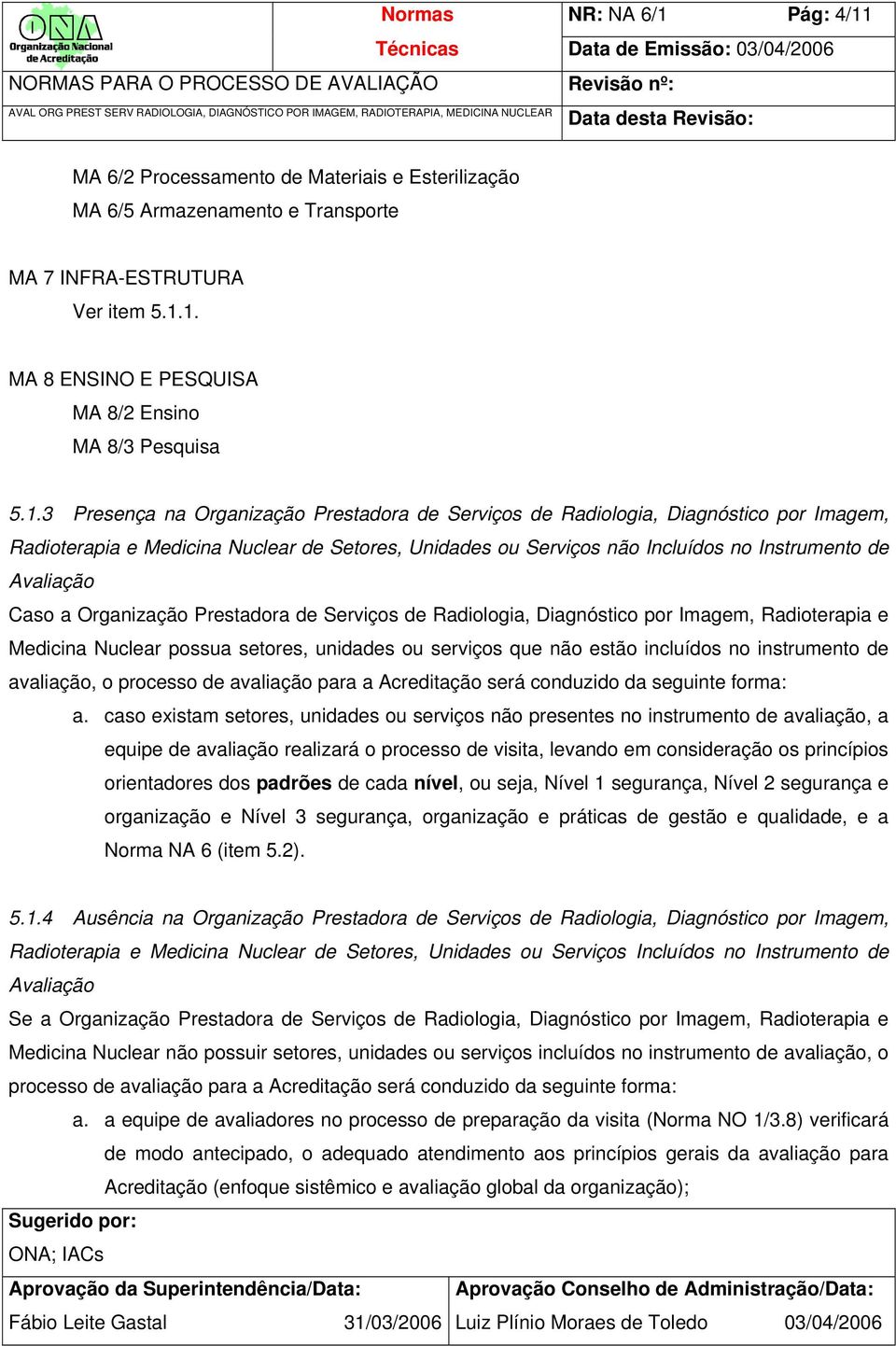 Caso a Organização Prestadora de Serviços de Radiologia, Diagnóstico por Imagem, Radioterapia e Medicina Nuclear possua setores, unidades ou serviços que não estão incluídos no instrumento de