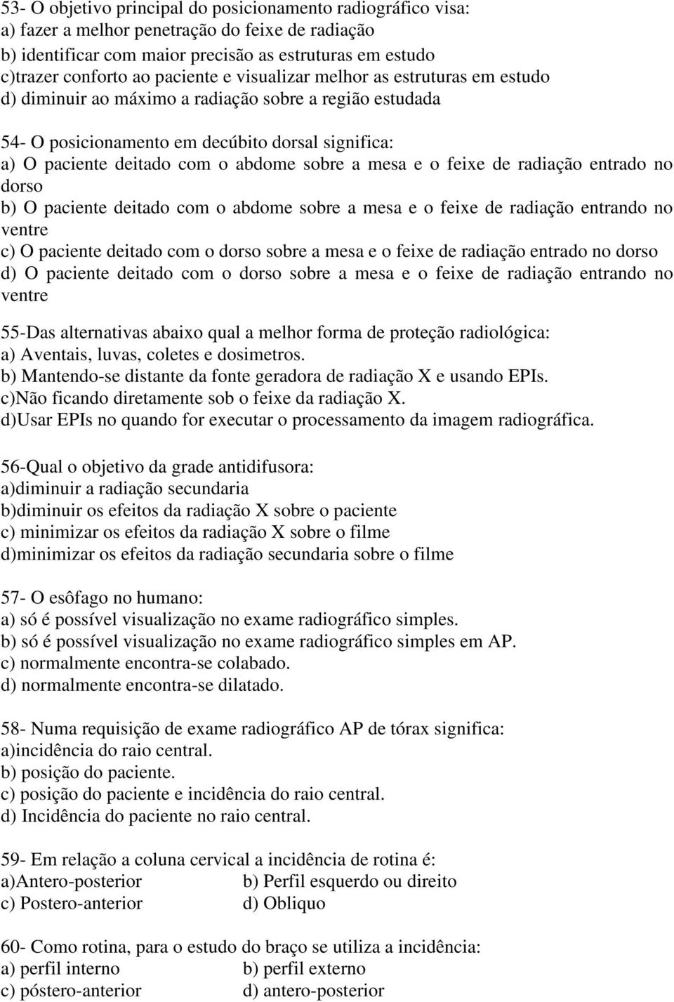 e o feixe de radiação entrado no dorso b) O paciente deitado com o abdome sobre a mesa e o feixe de radiação entrando no ventre c) O paciente deitado com o dorso sobre a mesa e o feixe de radiação