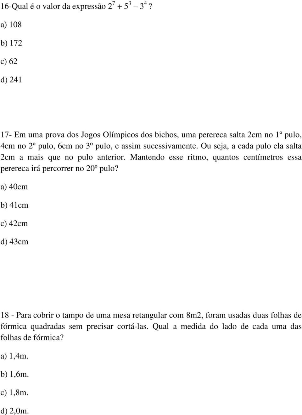 sucessivamente. Ou seja, a cada pulo ela salta 2cm a mais que no pulo anterior.