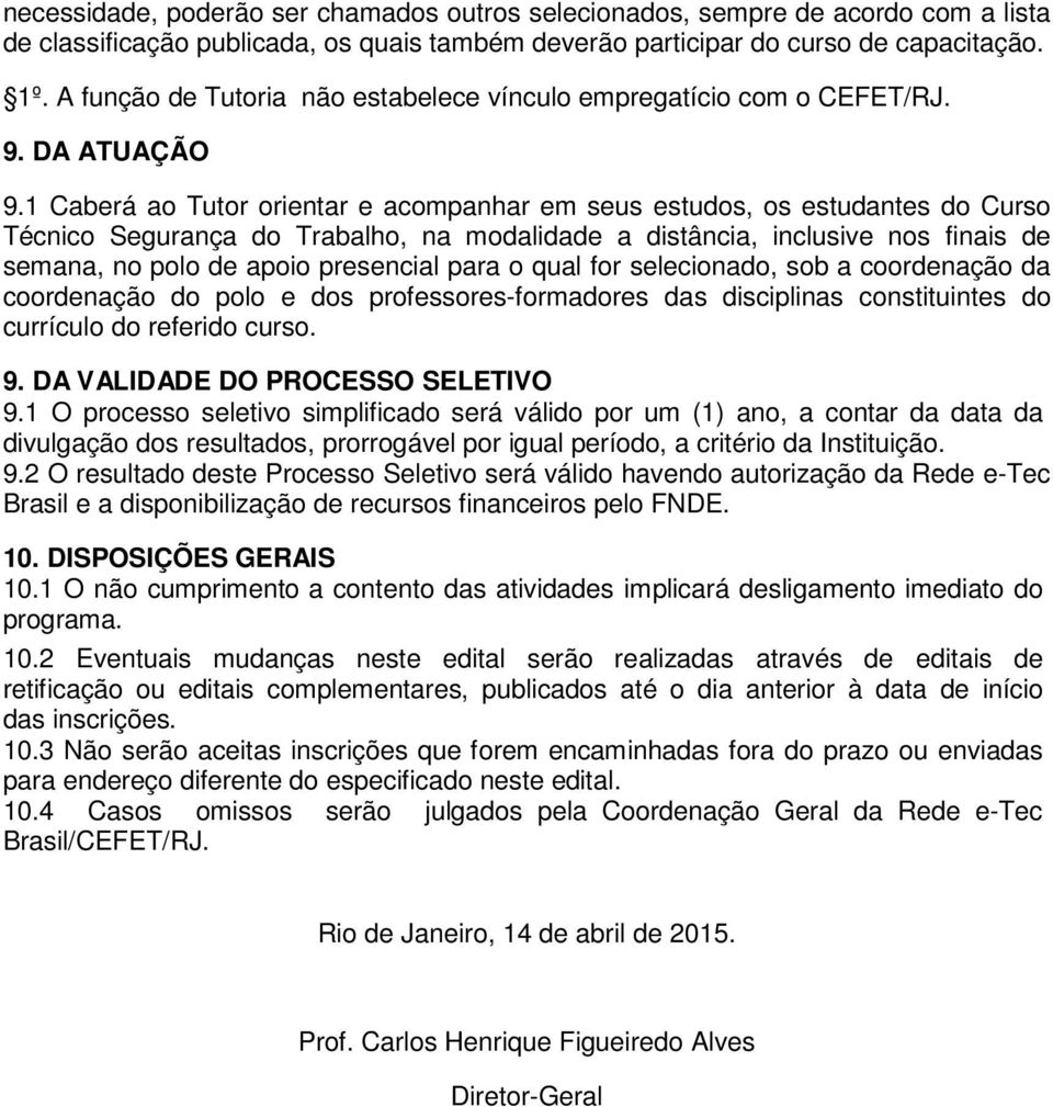 1 Caberá ao Tutor orientar e acompanhar em seus estudos, os estudantes do Curso Técnico Segurança do Trabalho, na modalidade a distância, inclusive nos finais de semana, no polo de apoio presencial