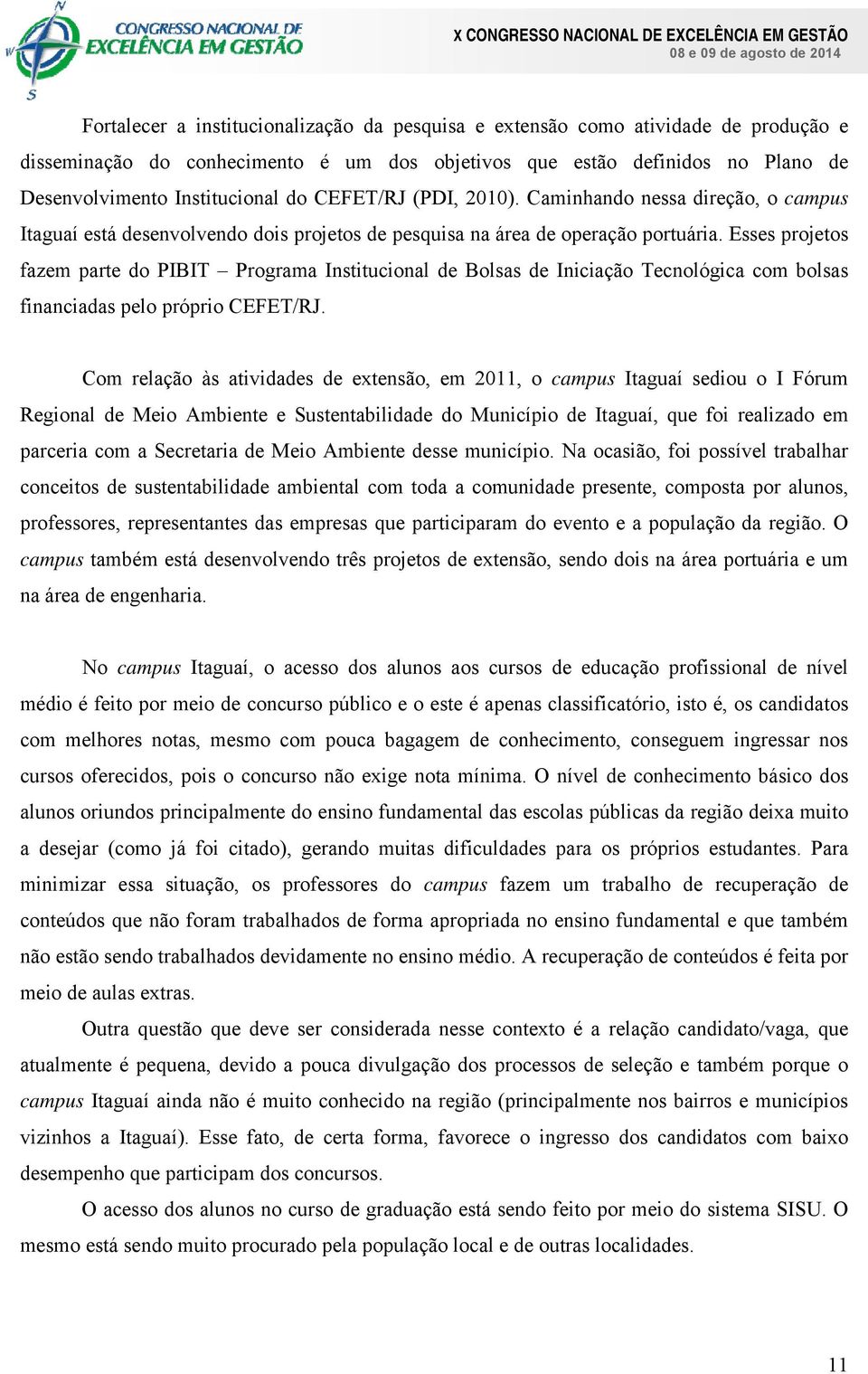 Esses projetos fazem parte do PIBIT Programa Institucional de Bolsas de Iniciação Tecnológica com bolsas financiadas pelo próprio CEFET/RJ.