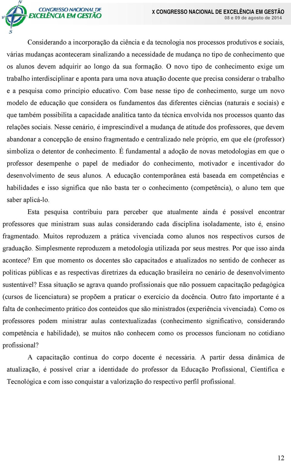 O novo tipo de conhecimento exige um trabalho interdisciplinar e aponta para uma nova atuação docente que precisa considerar o trabalho e a pesquisa como princípio educativo.