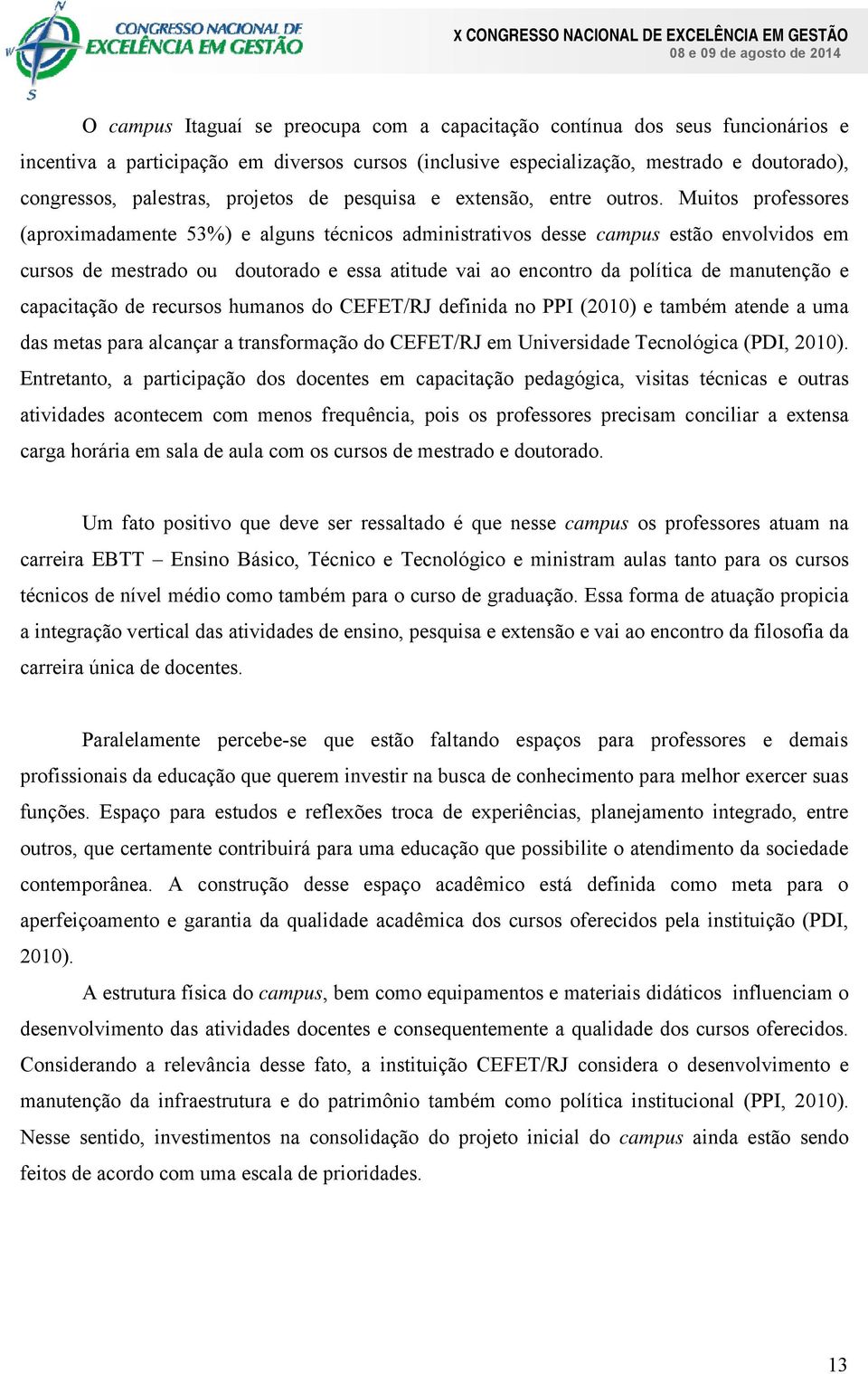 Muitos professores (aproximadamente 53%) e alguns técnicos administrativos desse campus estão envolvidos em cursos de mestrado ou doutorado e essa atitude vai ao encontro da política de manutenção e