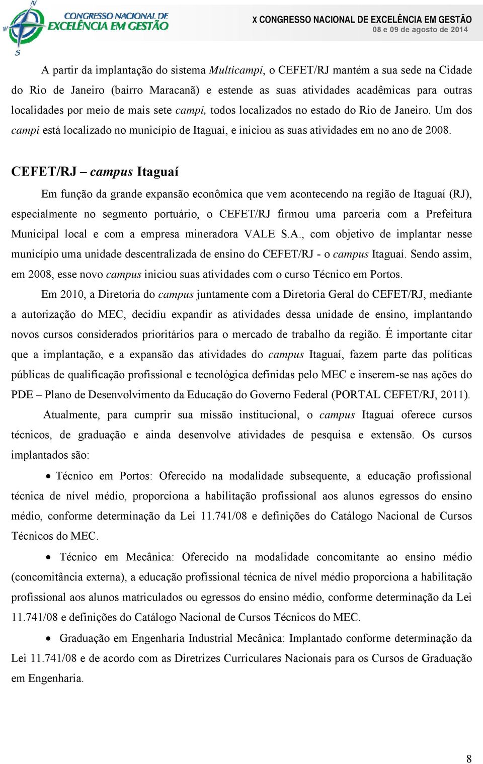 CEFET/RJ campus Itaguaí Em função da grande expansão econômica que vem acontecendo na região de Itaguaí (RJ), especialmente no segmento portuário, o CEFET/RJ firmou uma parceria com a Prefeitura