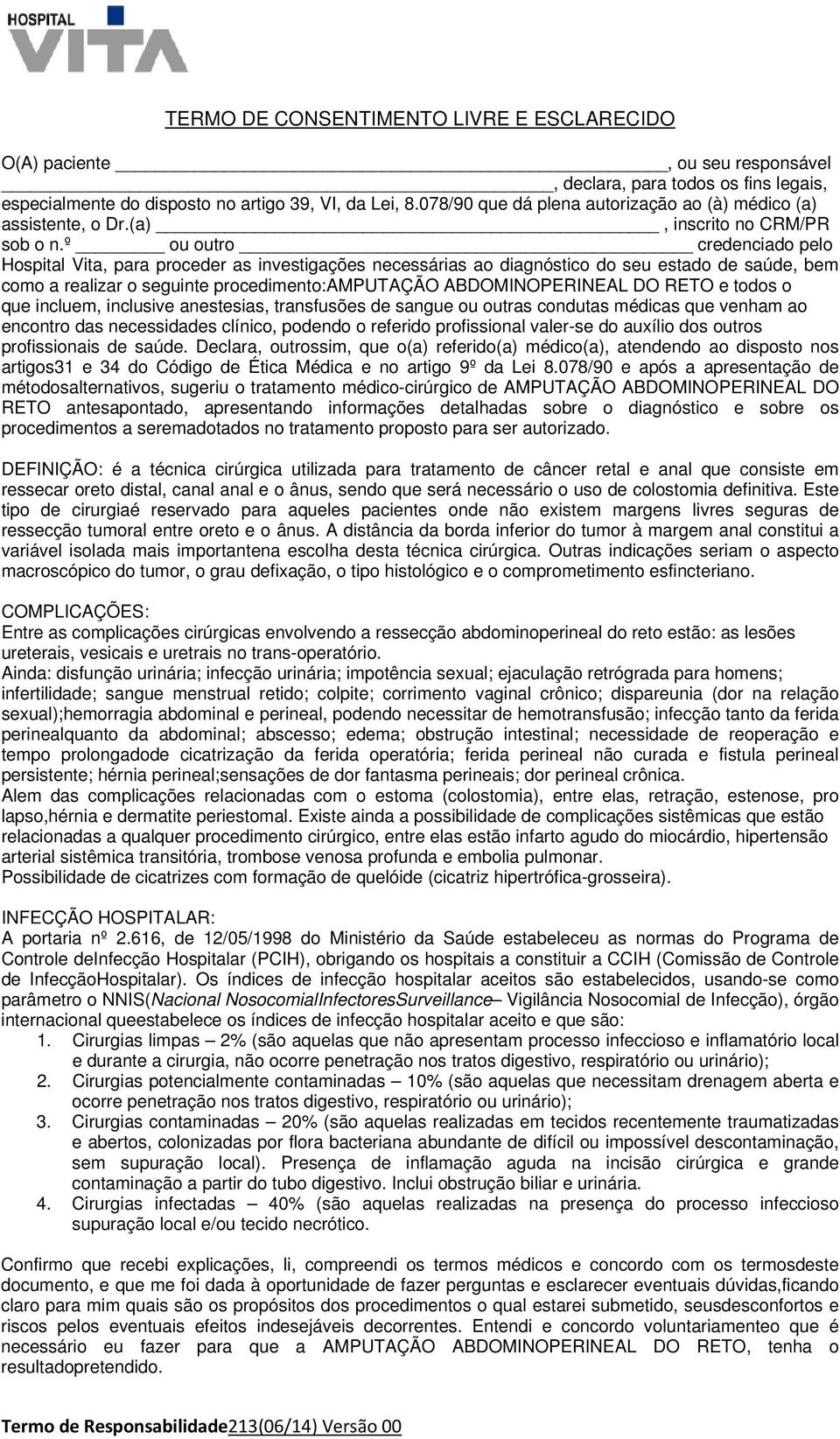 º ou outro credenciado pelo Hospital Vita, para proceder as investigações necessárias ao diagnóstico do seu estado de saúde, bem como a realizar o seguinte procedimento:amputação ABDOMINOPERINEAL DO