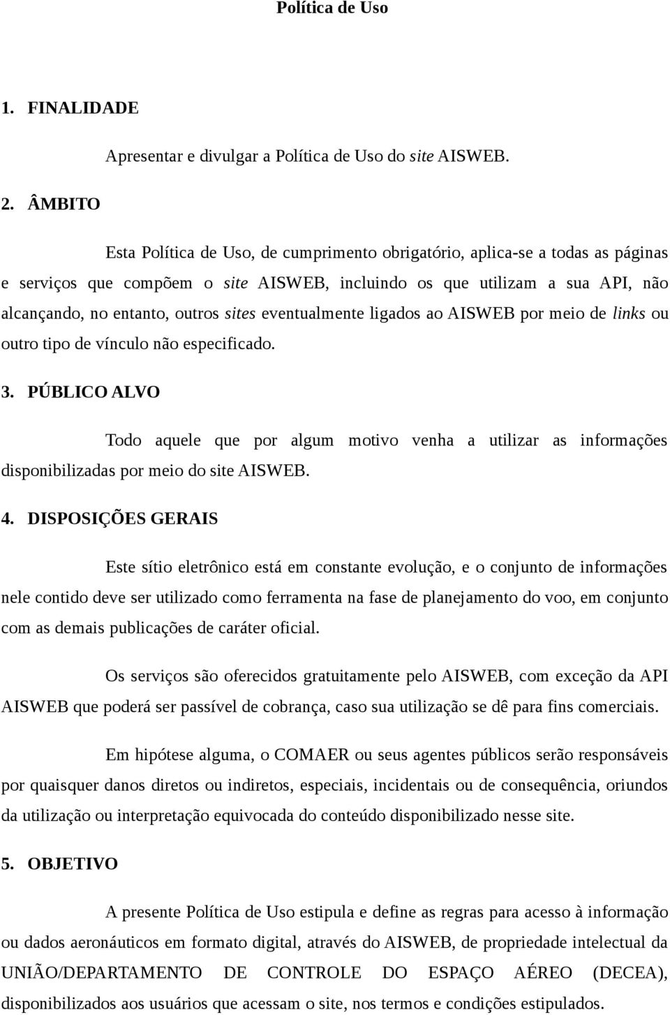 sites eventualmente ligados ao AISWEB por meio de links ou outro tipo de vínculo não especificado. 3.