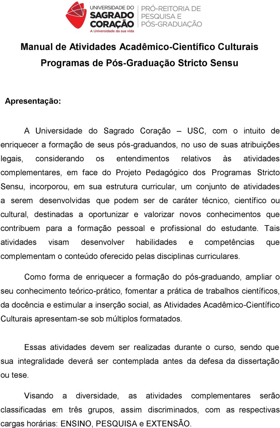 estrutura curricular, um conjunto de atividades a serem desenvolvidas que podem ser de caráter técnico, científico ou cultural, destinadas a oportunizar e valorizar novos conhecimentos que contribuem