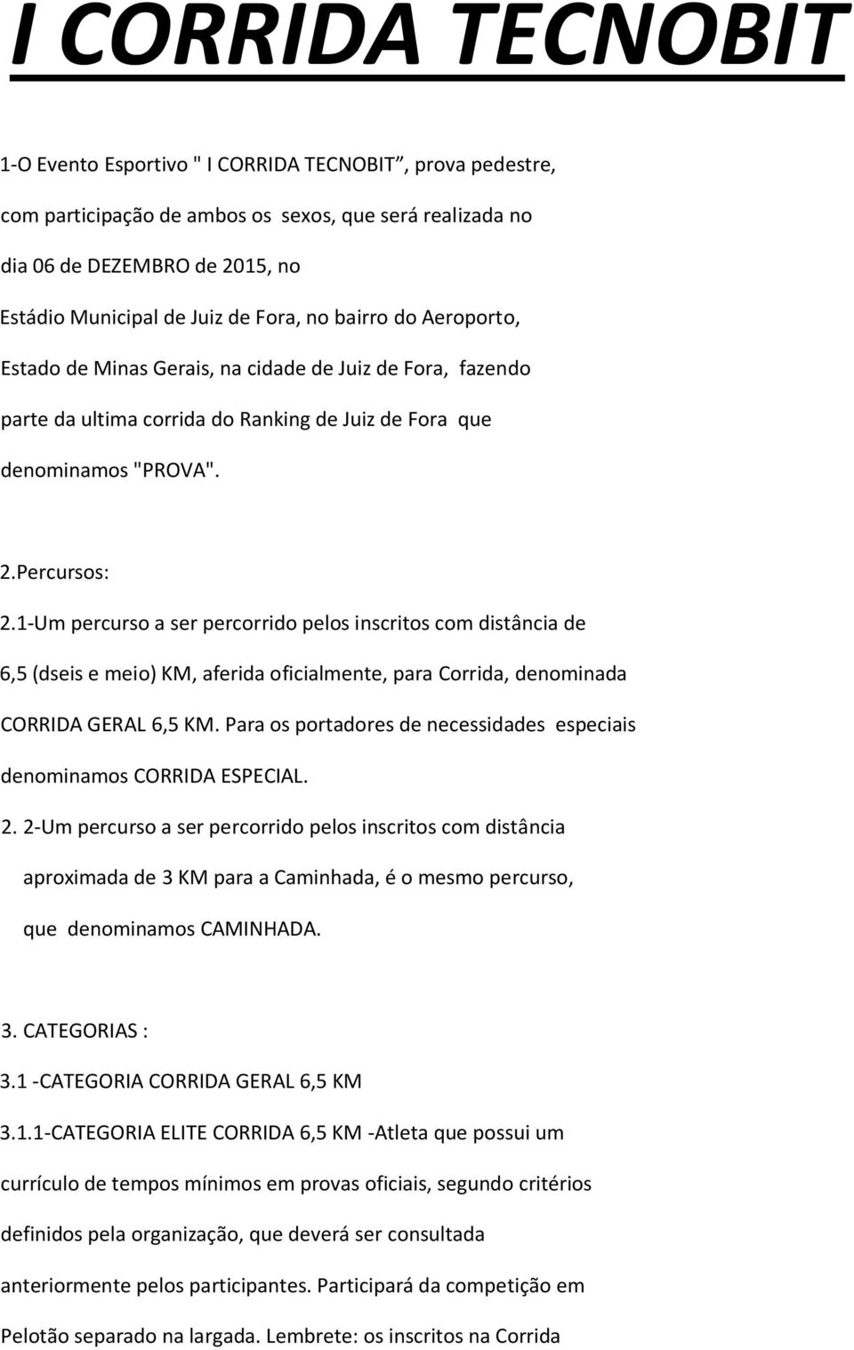 1-Um percurso a ser percorrido pelos inscritos com distância de 6,5 (dseis e meio) KM, aferida oficialmente, para Corrida, denominada CORRIDA GERAL 6,5 KM.