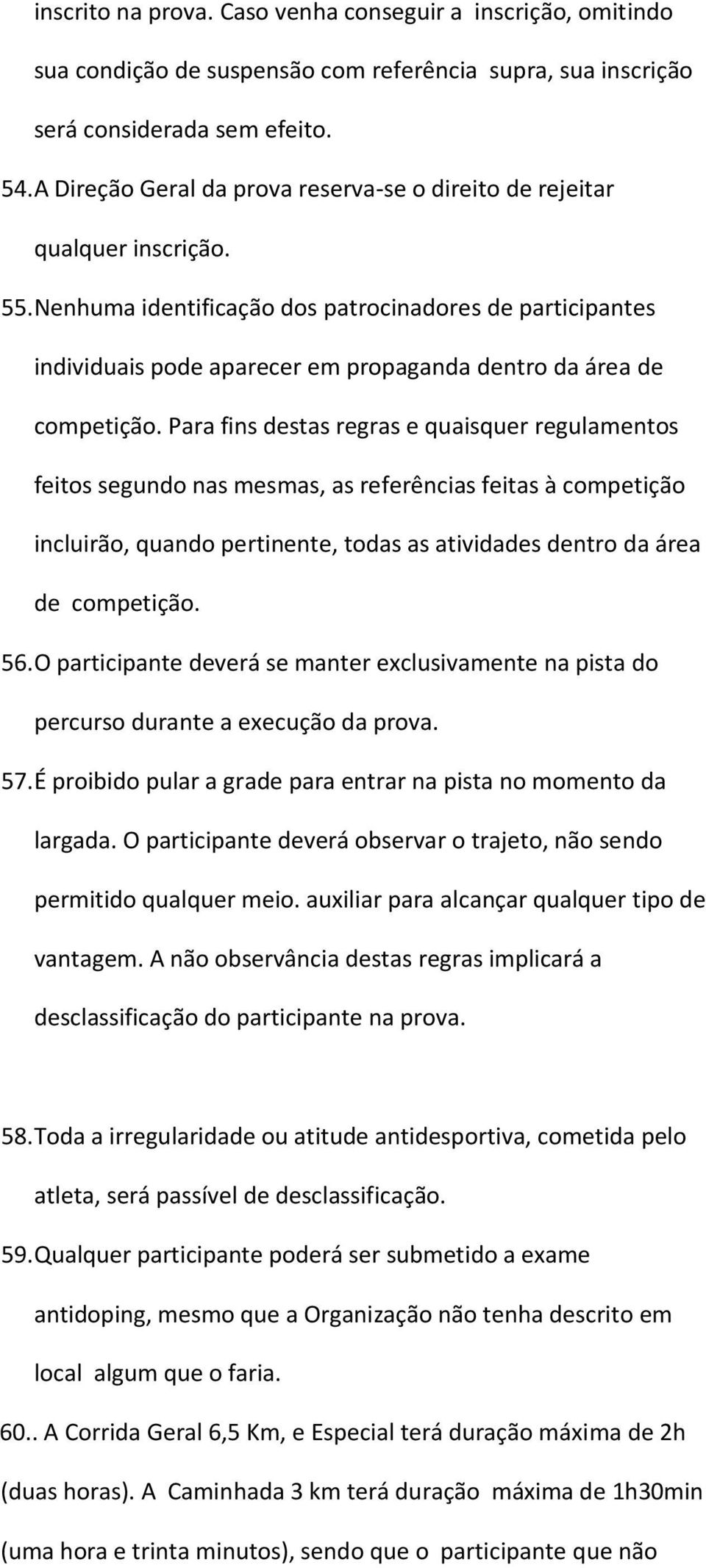 Nenhuma identificação dos patrocinadores de participantes individuais pode aparecer em propaganda dentro da área de competição.