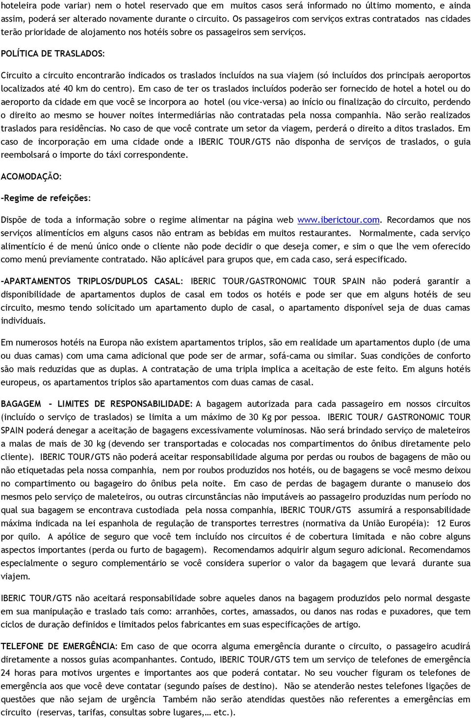 POLÍTICA DE TRASLADOS: Circuito a circuito encontrarão indicados os traslados incluídos na sua viajem (só incluídos dos principais aeroportos localizados até 40 km do centro).