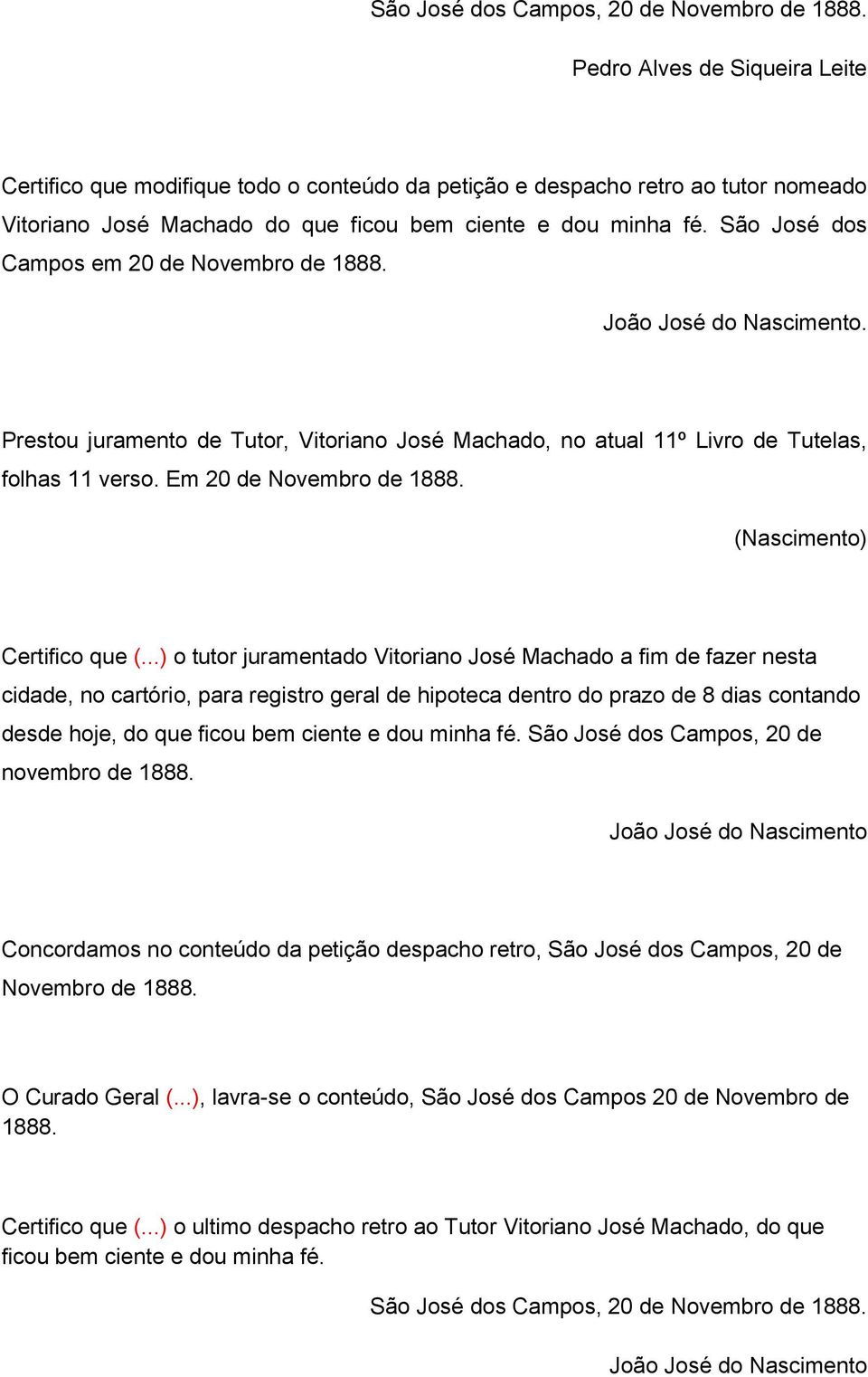 São José dos Campos em 20 de Novembro de 1888. João José do Nascimento. Prestou juramento de Tutor, Vitoriano José Machado, no atual 11º Livro de Tutelas, folhas 11 verso. Em 20 de Novembro de 1888.