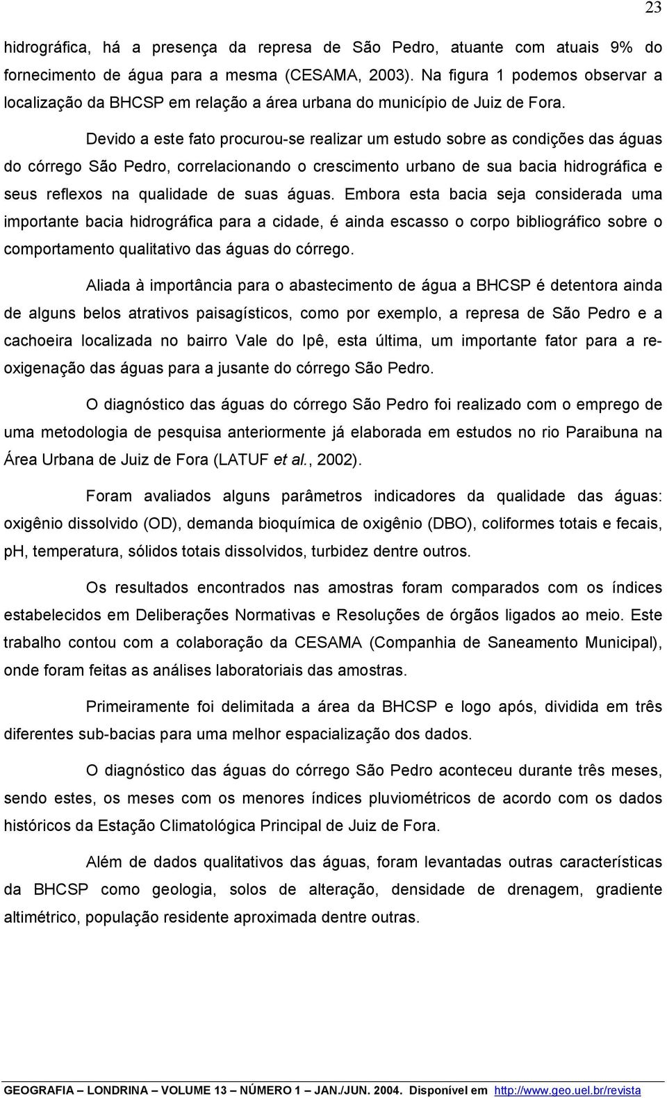 Devido a este fato procurou-se realizar um estudo sobre as condições das águas do córrego São Pedro, correlacionando o crescimento urbano de sua bacia hidrográfica e seus reflexos na qualidade de