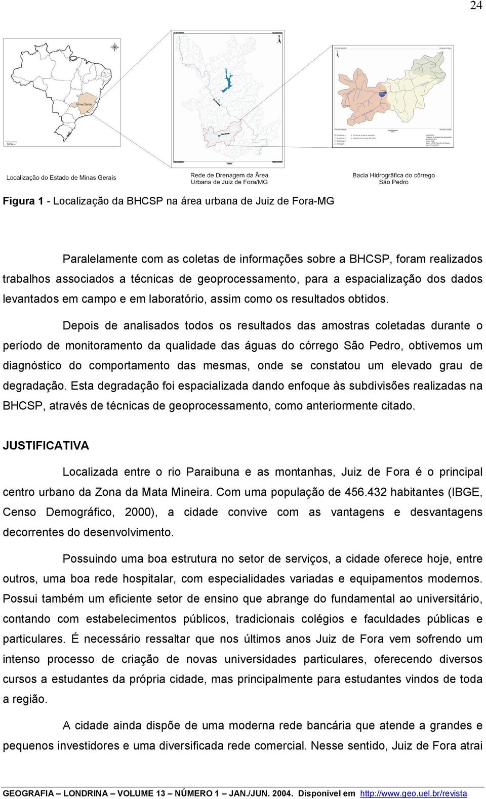 Depois de analisados todos os resultados das amostras coletadas durante o período de monitoramento da qualidade das águas do córrego São Pedro, obtivemos um diagnóstico do comportamento das mesmas,