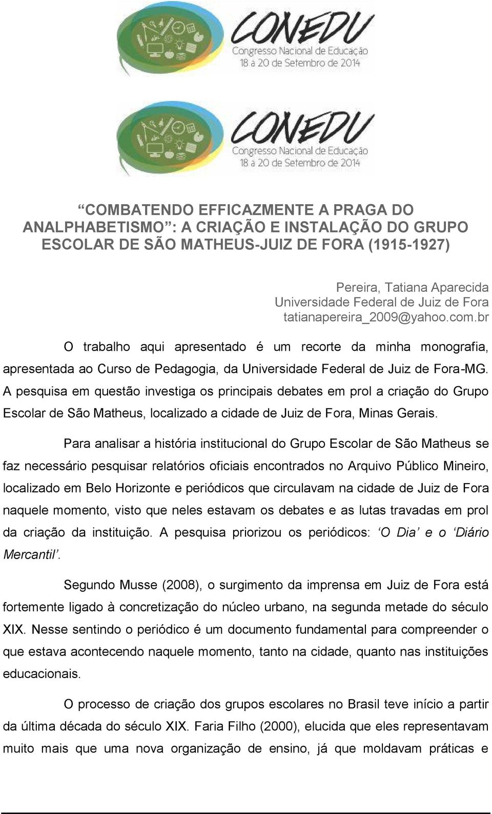 A pesquisa em questão investiga os principais debates em prol a criação do Grupo Escolar de São Matheus, localizado a cidade de Juiz de Fora, Minas Gerais.