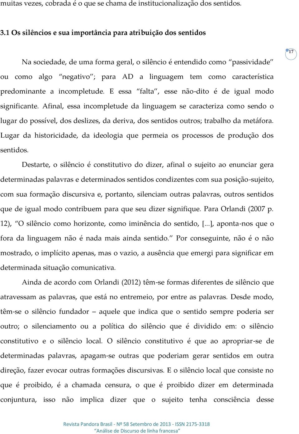 característica predominante a incompletude. E essa falta, esse não-dito é de igual modo significante.