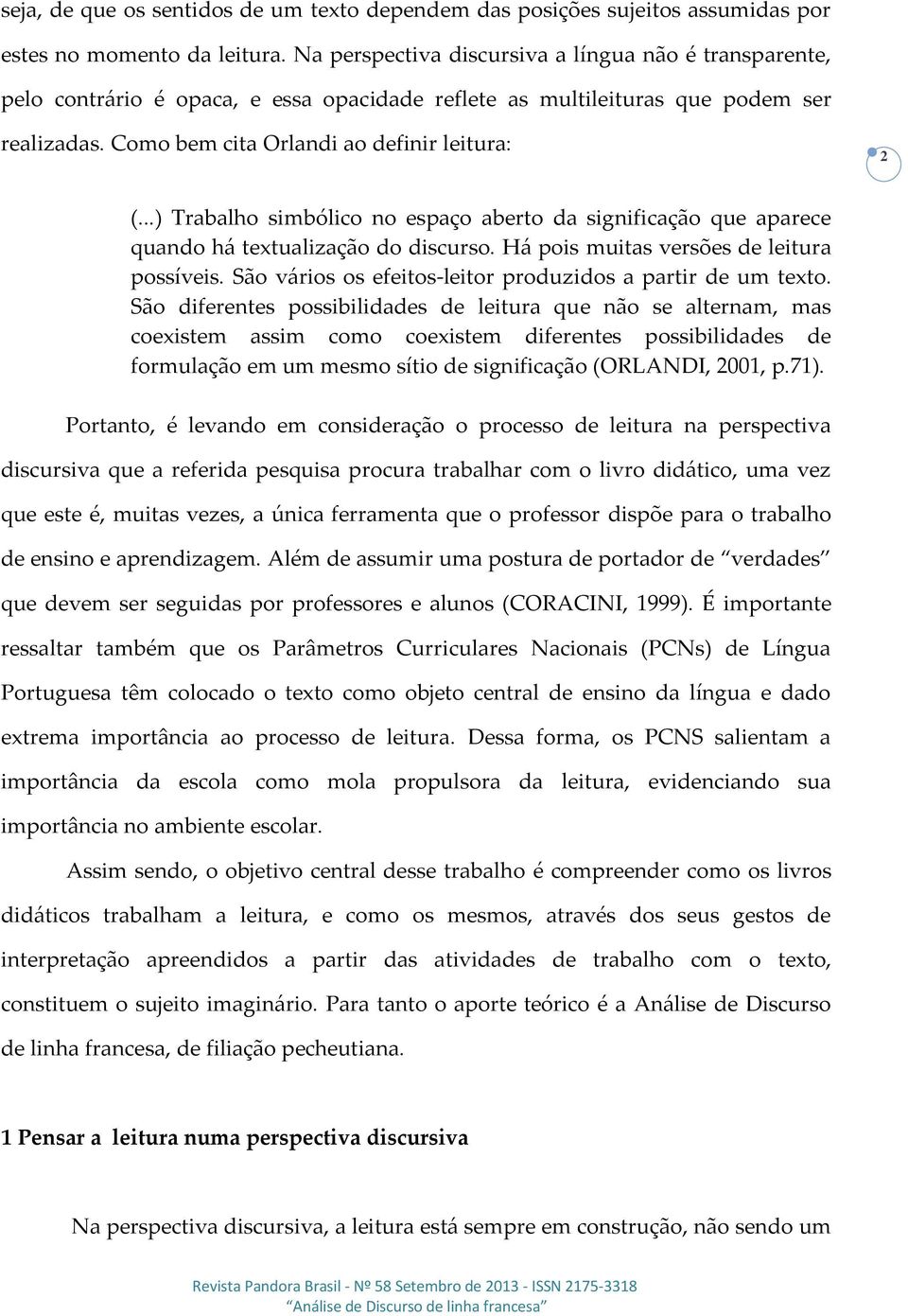 ..) Trabalho simbólico no espaço aberto da significação que aparece quando há textualização do discurso. Há pois muitas versões de leitura possíveis.