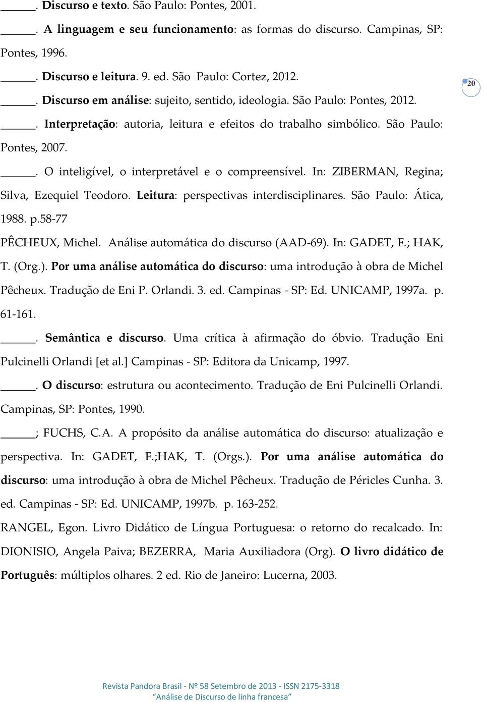 . O inteligível, o interpretável e o compreensível. In: ZIBERMAN, Regina; Silva, Ezequiel Teodoro. Leitura: perspectivas interdisciplinares. São Paulo: Ática, 1988. p.58-77 PÊCHEUX, Michel.