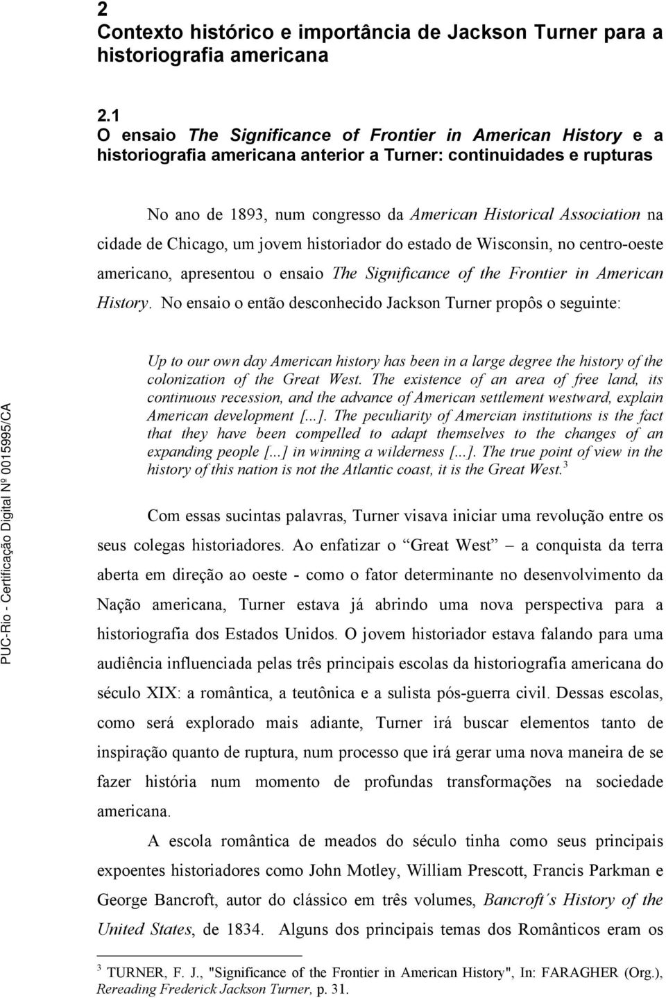 na cidade de Chicago, um jovem historiador do estado de Wisconsin, no centro-oeste americano, apresentou o ensaio The Significance of the Frontier in American History.