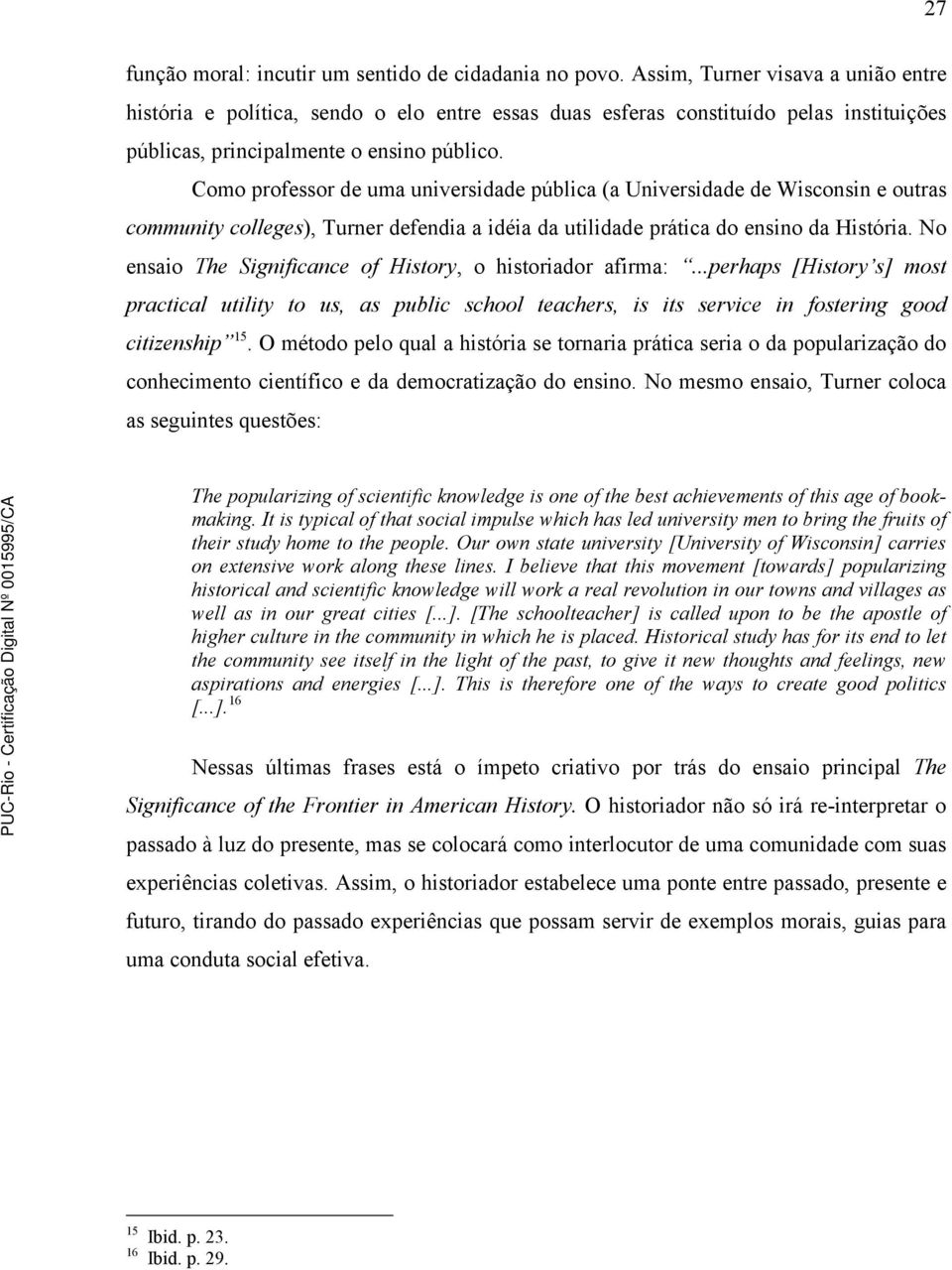 Como professor de uma universidade pública (a Universidade de Wisconsin e outras community colleges), Turner defendia a idéia da utilidade prática do ensino da História.