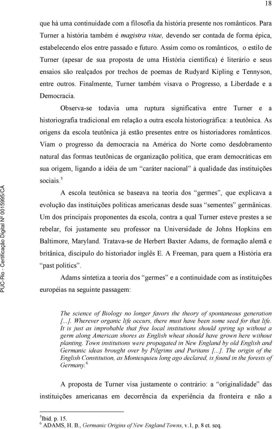 Assim como os românticos, o estilo de Turner (apesar de sua proposta de uma História científica) é literário e seus ensaios são realçados por trechos de poemas de Rudyard Kipling e Tennyson, entre