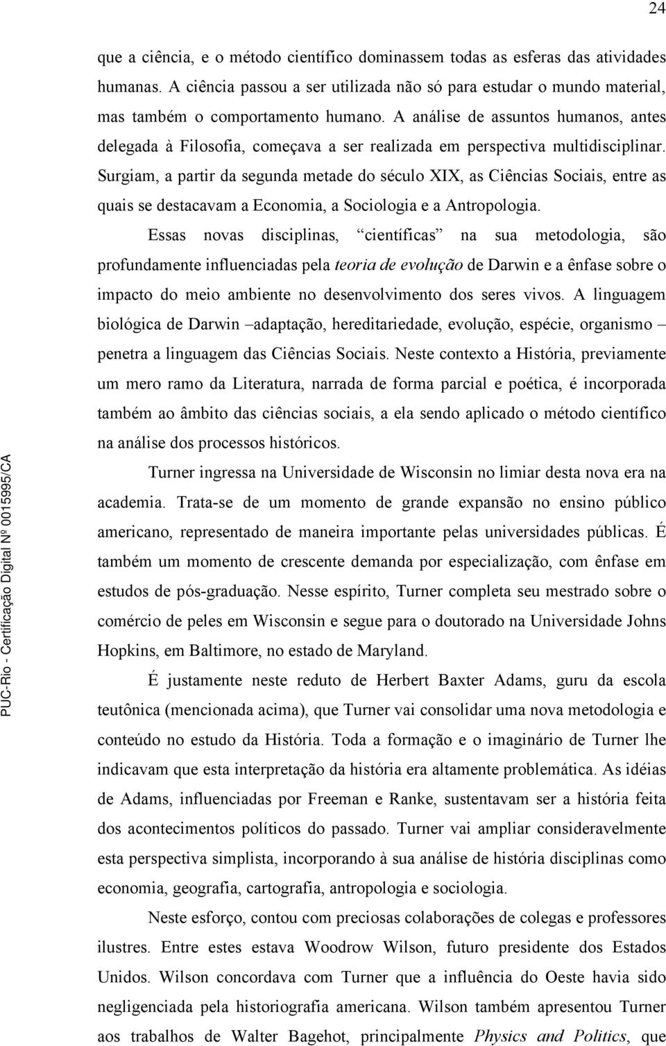 Surgiam, a partir da segunda metade do século XIX, as Ciências Sociais, entre as quais se destacavam a Economia, a Sociologia e a Antropologia.