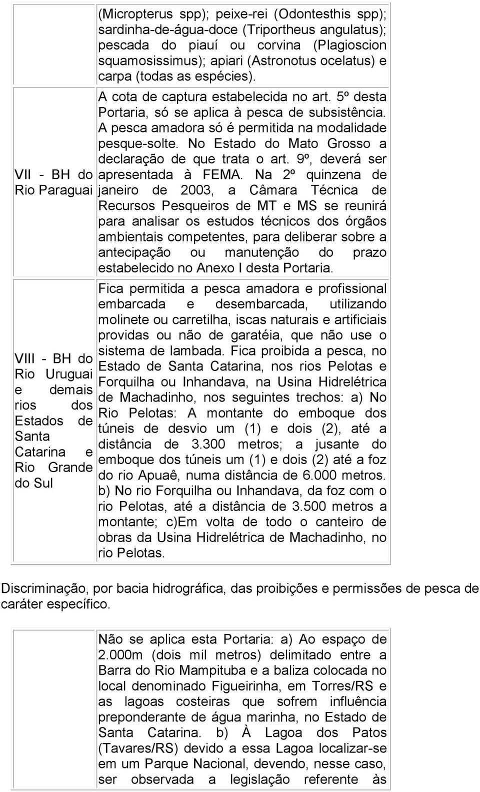 No Estado do Mato Grosso a declaração de que trata o art. 9º, deverá ser apresentada à FEMA.