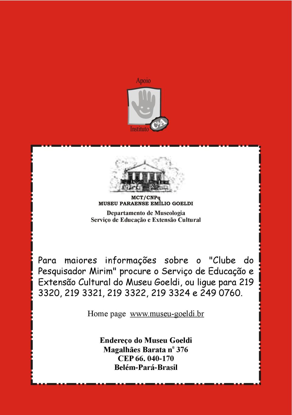 Cultural do Museu Goeldi, ou ligue para 219 3320, 219 3321, 219 3322, 219 3324 e 249 0760.