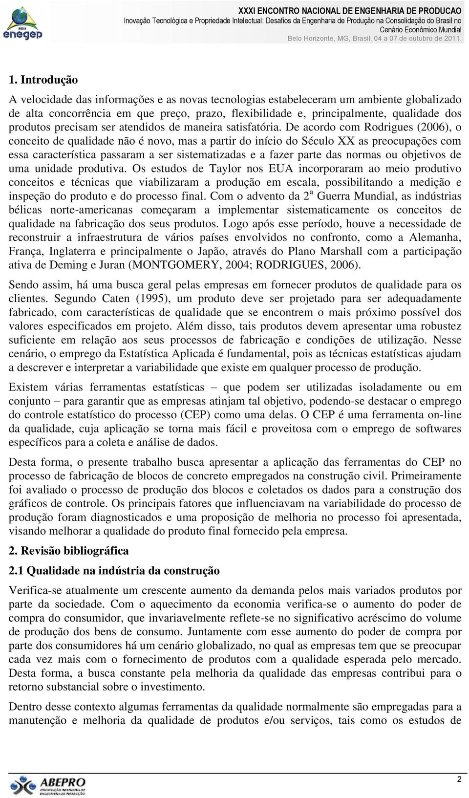 De acordo com Rodrigues (2006), o conceito de qualidade não é novo, mas a partir do início do Século XX as preocupações com essa característica passaram a ser sistematizadas e a fazer parte das