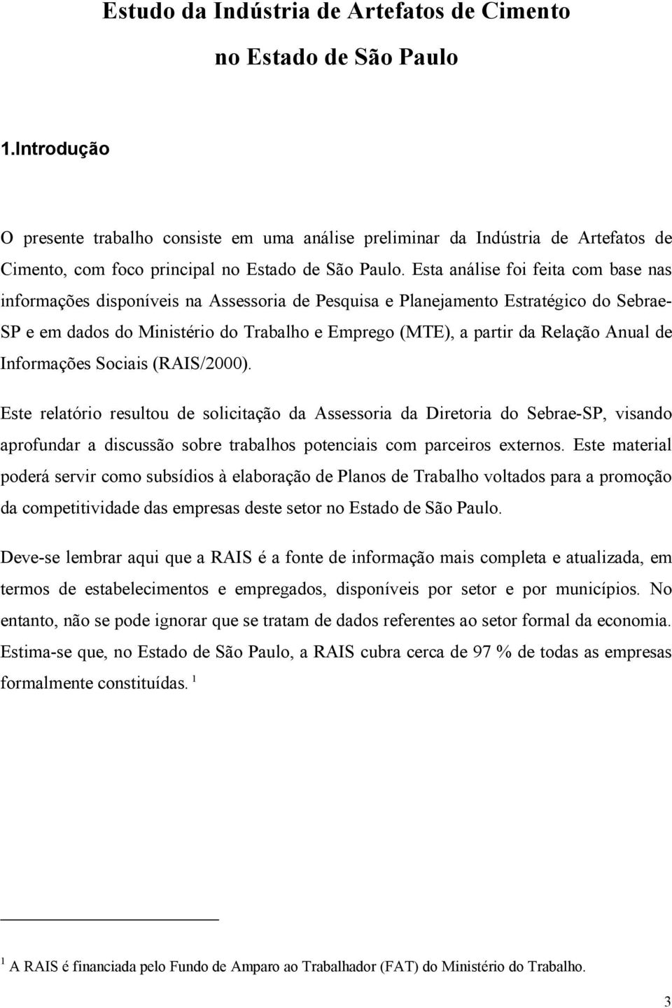 Esta análise foi feita com base nas informações disponíveis na Assessoria de Pesquisa e Planejamento Estratégico do Sebrae- SP e em dados do Ministério do Trabalho e Emprego (MTE), a partir da