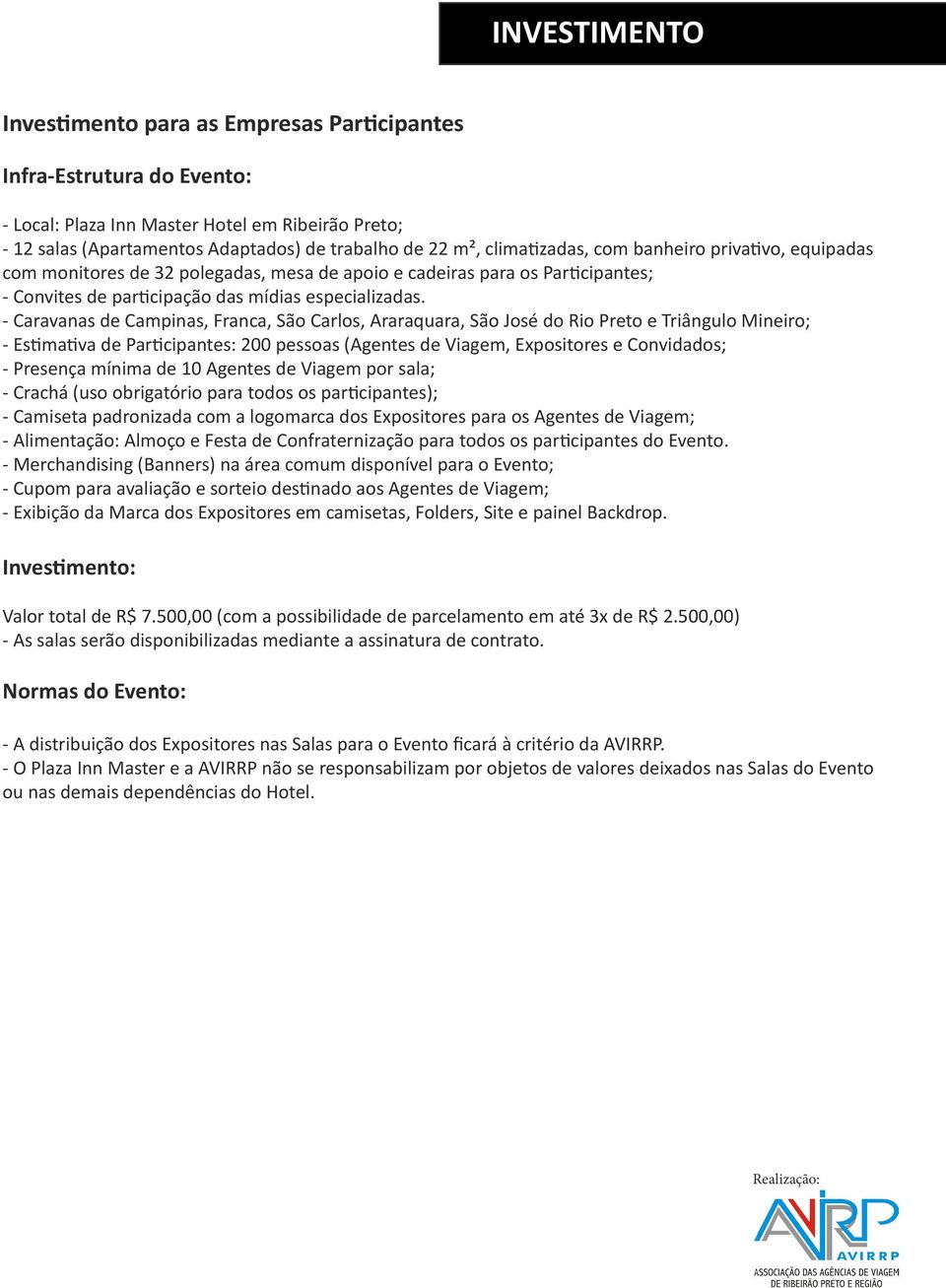 Caravanas de Campinas, Franca, São Carlos, Araraquara, São José do Rio Preto e Triângulo Mineiro; Estimativa de Participantes: 200 pessoas (Agentes de Viagem, Expositores e Convidados; Presença