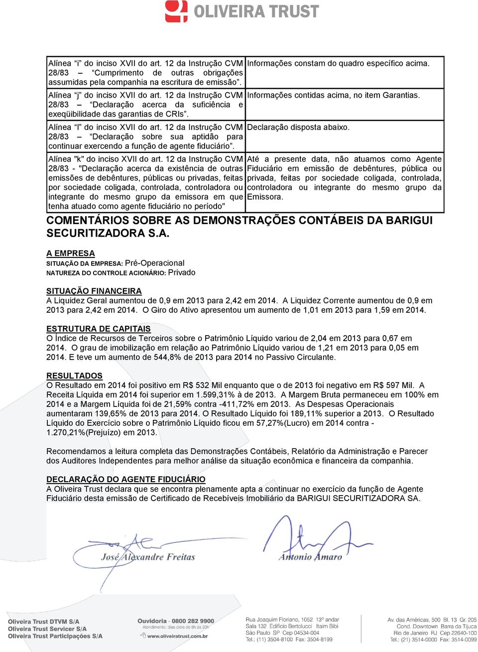 12 da Instrução CVM 28/83 Declaração sobre sua aptidão para continuar exercendo a função de agente fiduciário. Alínea "k" do inciso XVII do art.