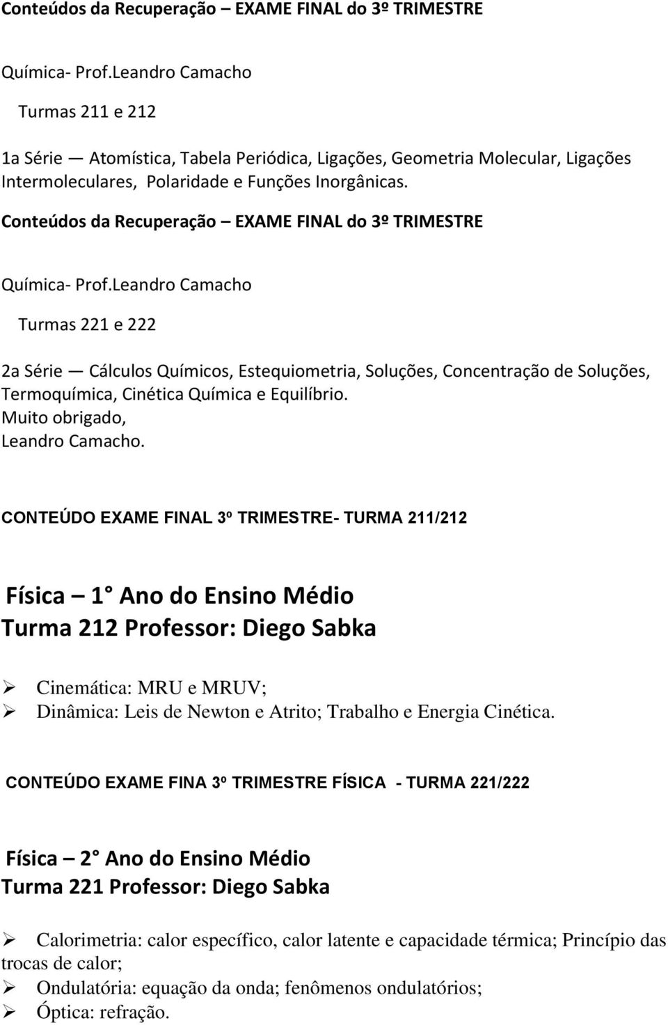Leandro Camacho Turmas 221 e 222 2a Série Cálculos Químicos, Estequiometria, Soluções, Concentração de Soluções, Termoquímica, Cinética Química e Equilíbrio. Muito obrigado, Leandro Camacho.
