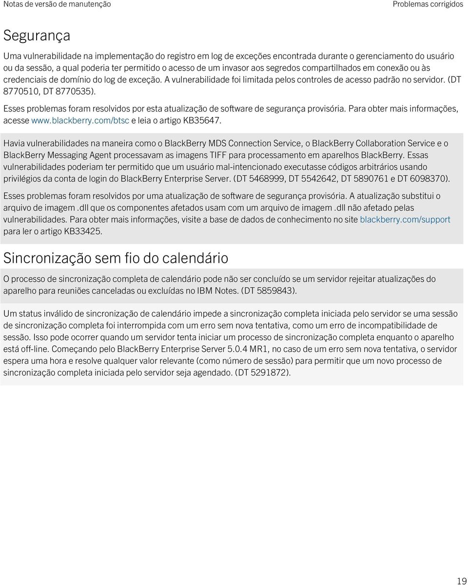 Esses problemas foram resolvidos por esta atualização de software de segurança provisória. Para obter mais informações, acesse www.blackberry.com/btsc e leia o artigo KB35647.