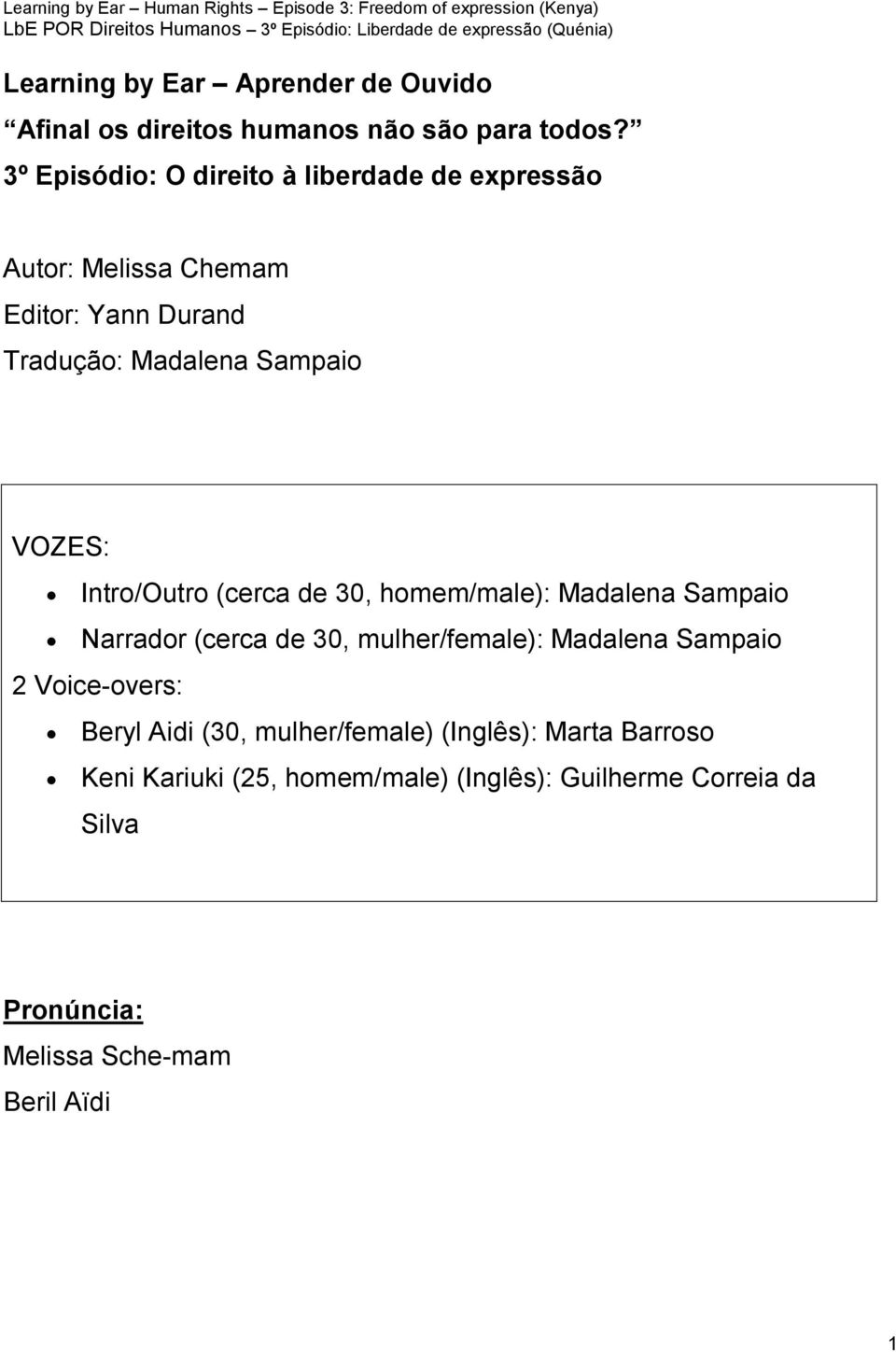 Intro/Outro (cerca de 30, homem/male): Madalena Sampaio Narrador (cerca de 30, mulher/female): Madalena Sampaio 2