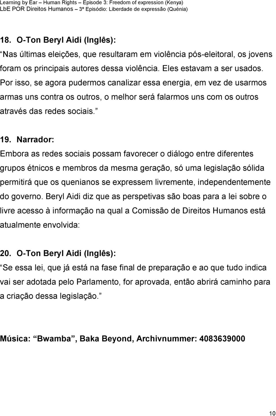 Narrador: Embora as redes sociais possam favorecer o diálogo entre diferentes grupos étnicos e membros da mesma geração, só uma legislação sólida permitirá que os quenianos se expressem livremente,