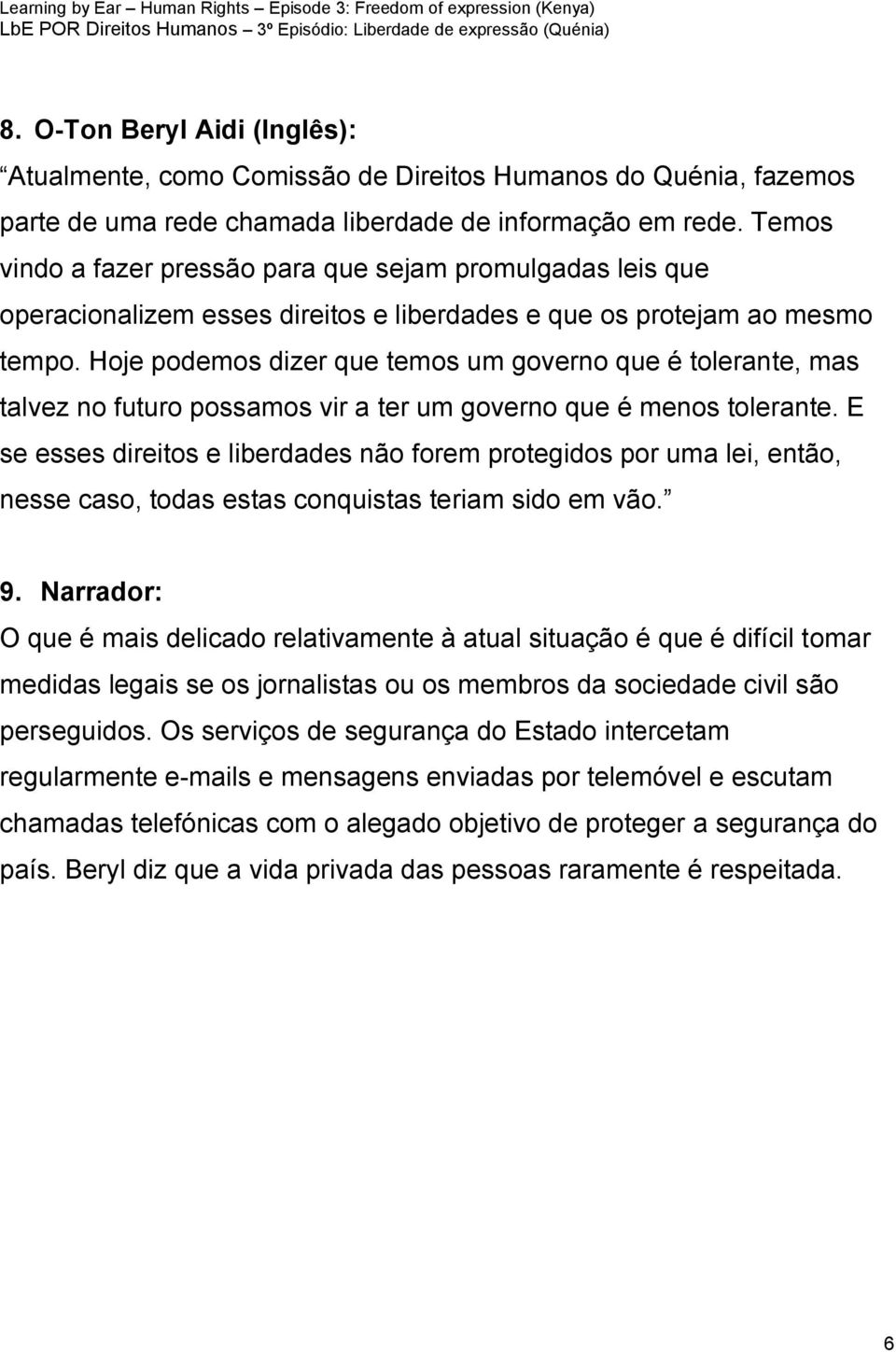 Hoje podemos dizer que temos um governo que é tolerante, mas talvez no futuro possamos vir a ter um governo que é menos tolerante.